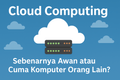 featured image for post Cloud Computing: Sebenarnya Awan atau Cuma Komputer Orang Lain?