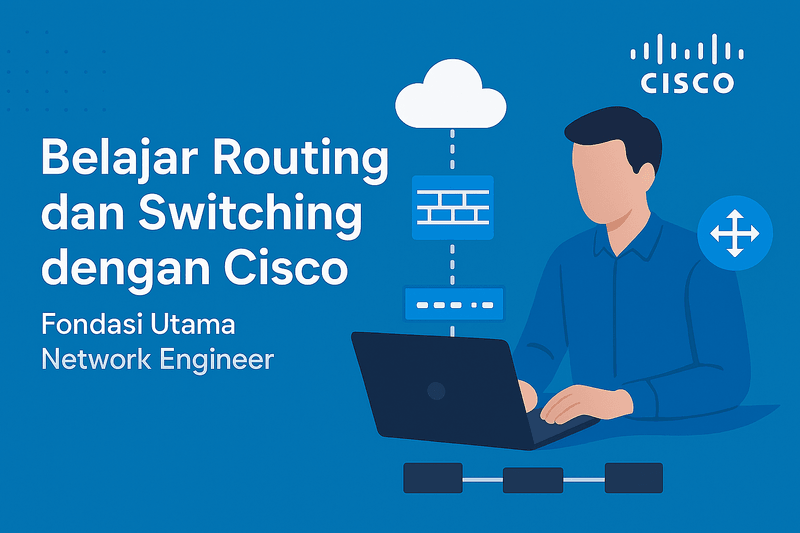 Belajar Routing dan Switching dengan Cisco: Fondasi Utama Network Engineer
