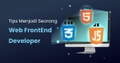 featured image thumbnail for post Frontend Developer: Peran, Tanggung Jawab, dan Keterampilan yang Dibutuhkan