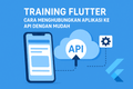 featured image for post Training Flutter: Cara Menghubungkan Aplikasi ke API dengan Mudah