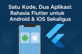 featured image for post Satu Kode, Dua Aplikasi: Rahasia Flutter untuk Android & iOS Sekaligus